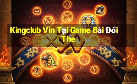 Kingclub Vin Tại Game Bài Đổi The