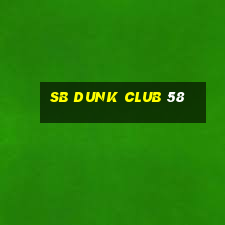 sb dunk club 58