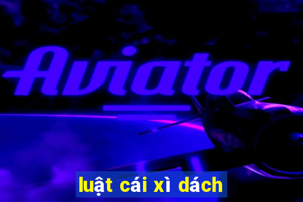 luật cái xì dách