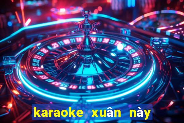 karaoke xuân này con về mẹ ở đâu