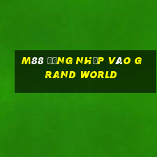 M88 Đăng nhập vào Grand World