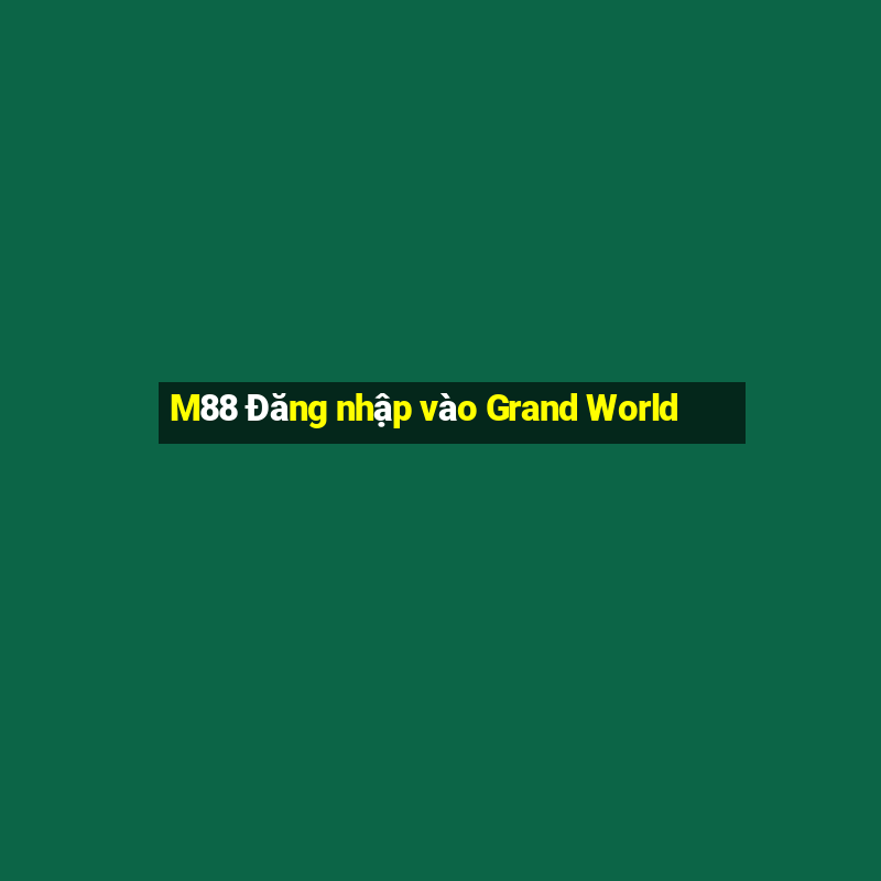 M88 Đăng nhập vào Grand World