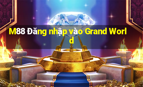 M88 Đăng nhập vào Grand World