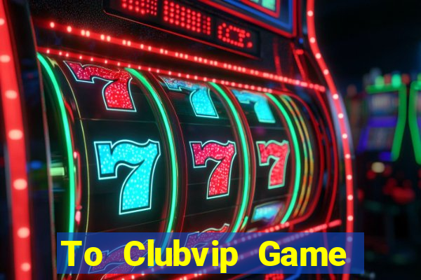 To Clubvip Game Bài B52 Đổi Thưởng 2024