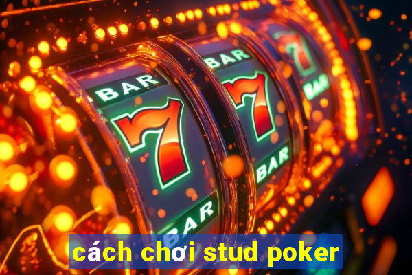 cách chơi stud poker