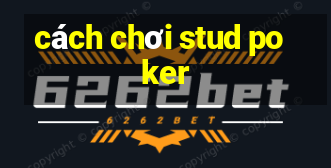 cách chơi stud poker