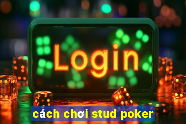 cách chơi stud poker