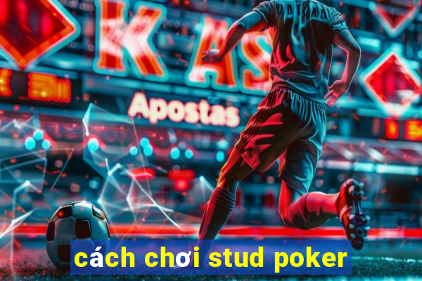 cách chơi stud poker