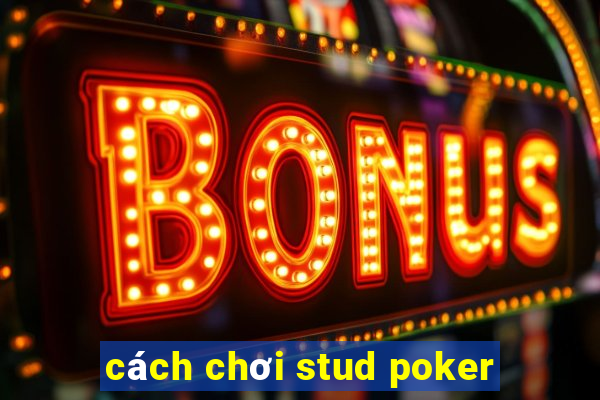 cách chơi stud poker