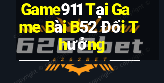 Game911 Tại Game Bài B52 Đổi Thưởng