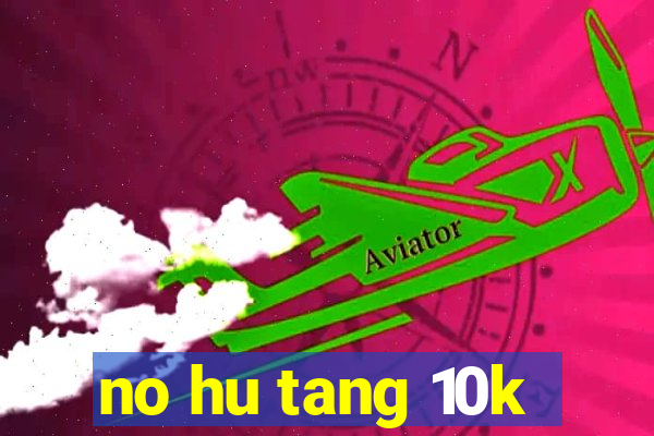 no hu tang 10k