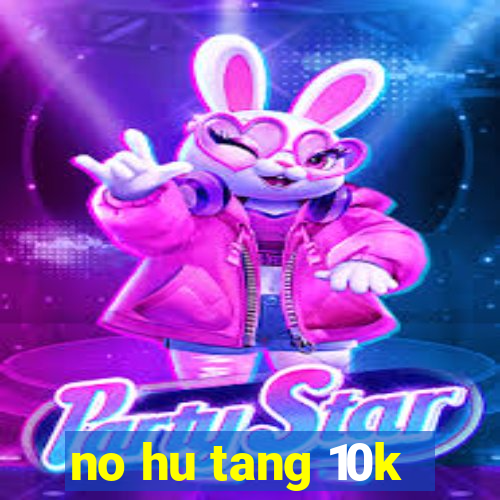 no hu tang 10k