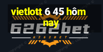 vietlott 6 45 hôm nay