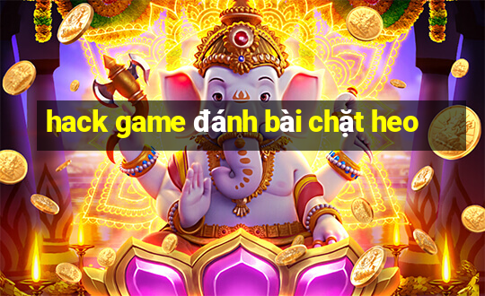 hack game đánh bài chặt heo