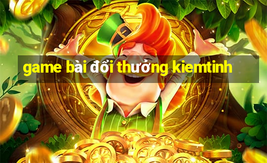 game bài đổi thưởng kiemtinh