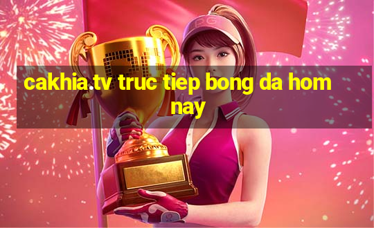 cakhia.tv truc tiep bong da hom nay