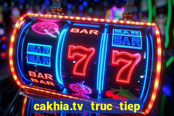 cakhia.tv truc tiep bong da hom nay