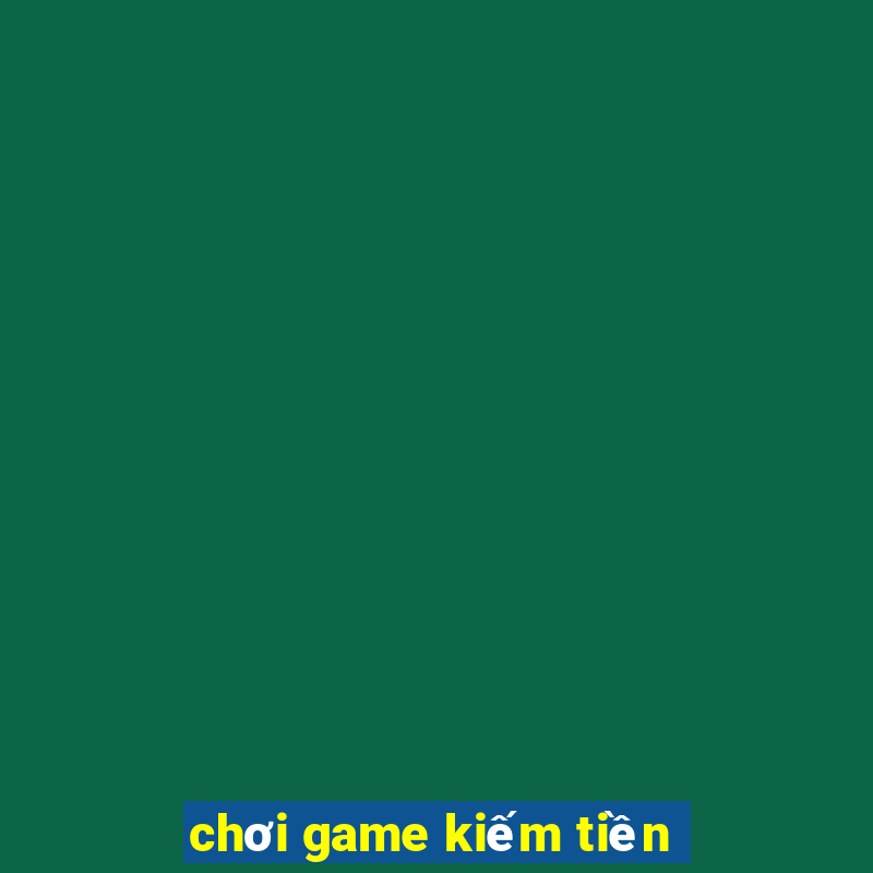 chơi game kiếm tiền