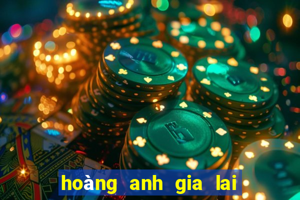 hoàng anh gia lai xổ số gia lai