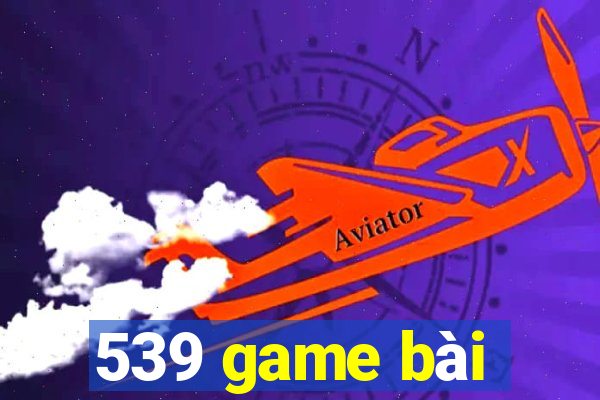 539 game bài