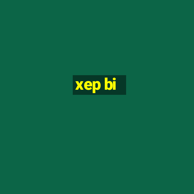 xep bi