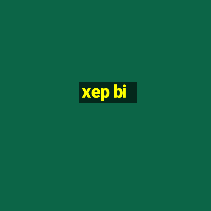 xep bi