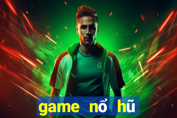 game nổ hũ đổi thưởng 2018