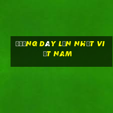 Đường dây lớn nhất Việt nam