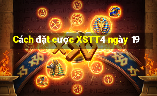 Cách đặt cược XSTT4 ngày 19