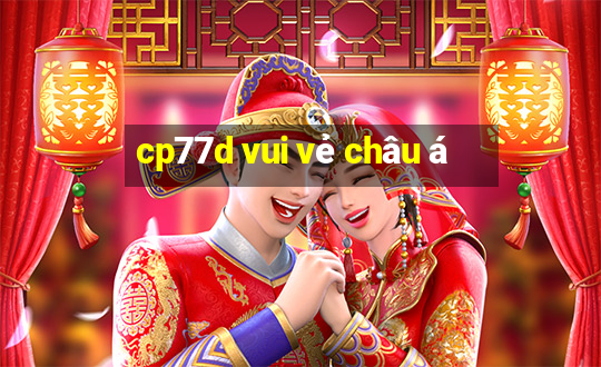 cp77d vui vẻ châu á