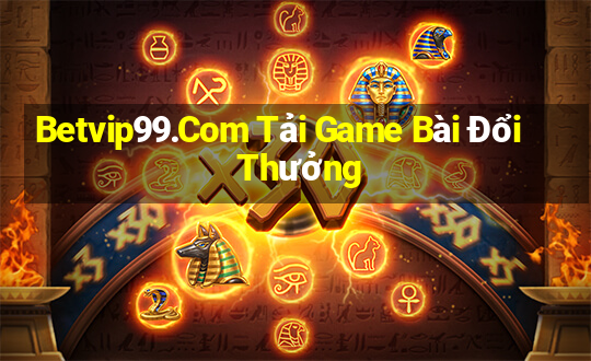 Betvip99.Com Tải Game Bài Đổi Thưởng