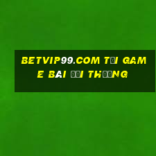 Betvip99.Com Tải Game Bài Đổi Thưởng