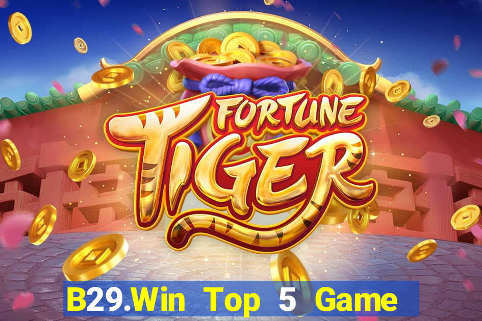 B29.Win Top 5 Game Đánh Bài Đổi Thưởng