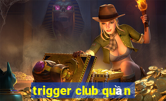 trigger club quần