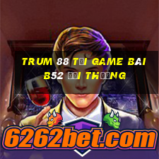 Trum 88 Tại Game Bài B52 Đổi Thưởng