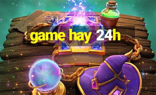 game hay 24h