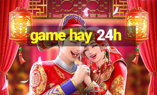 game hay 24h