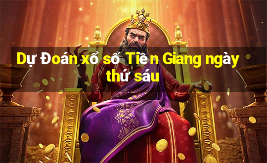 Dự Đoán xổ số Tiền Giang ngày thứ sáu