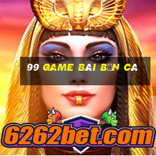 99 game bài bắn cá