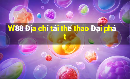 W88 Địa chỉ tải thể thao Đại phát