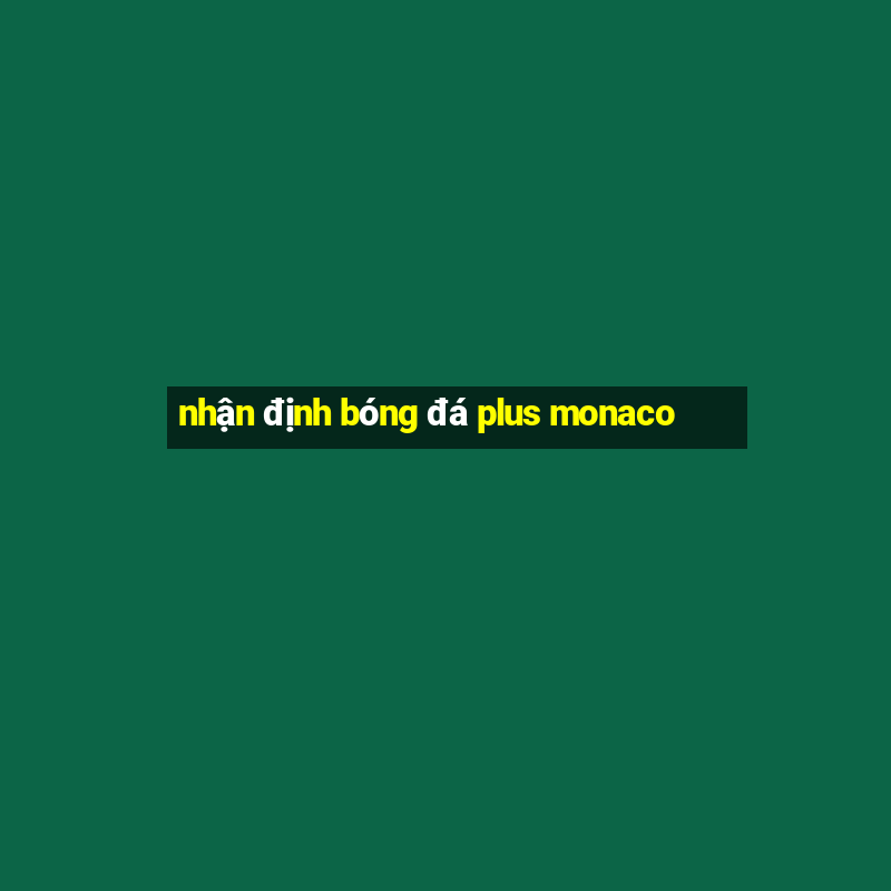 nhận định bóng đá plus monaco