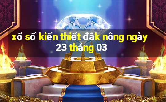 xổ số kiến thiết đắk nông ngày 23 tháng 03