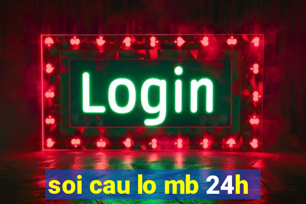 soi cau lo mb 24h