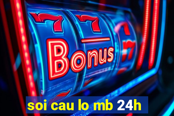 soi cau lo mb 24h