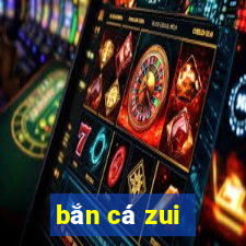 ban ca zui