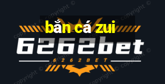 ban ca zui