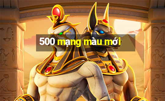 500 mạng màu mới