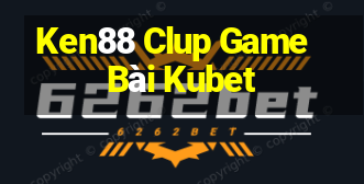 Ken88 Clup Game Bài Kubet