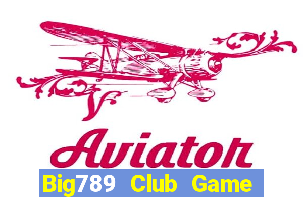 Big789 Club Game Bài Đổi Thưởng Uy Tín