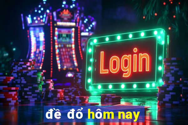 đề đổ hôm nay